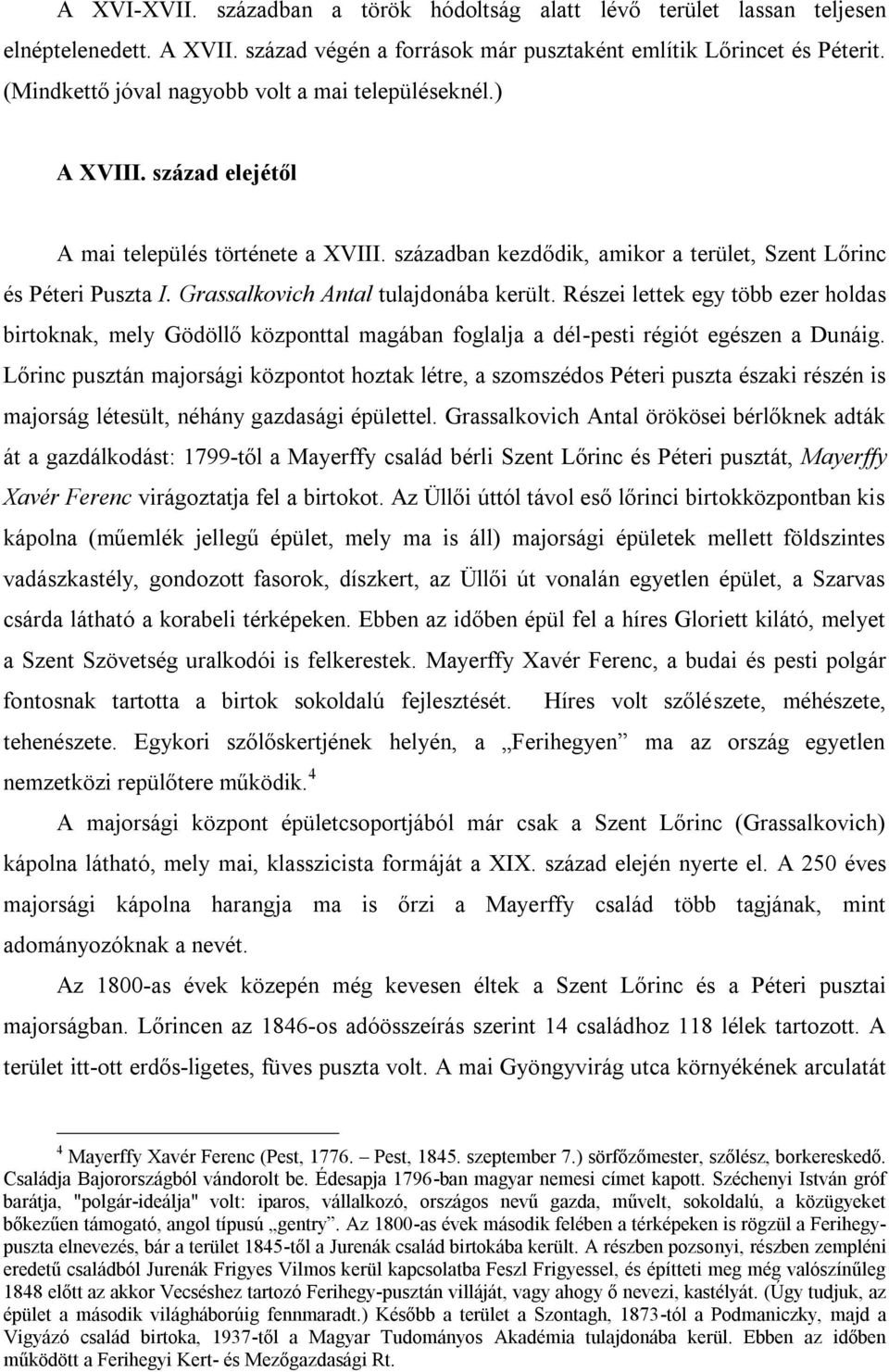 Grassalkovich Antal tulajdonába került. Részei lettek egy több ezer holdas birtoknak, mely Gödöllő központtal magában foglalja a dél-pesti régiót egészen a Dunáig.