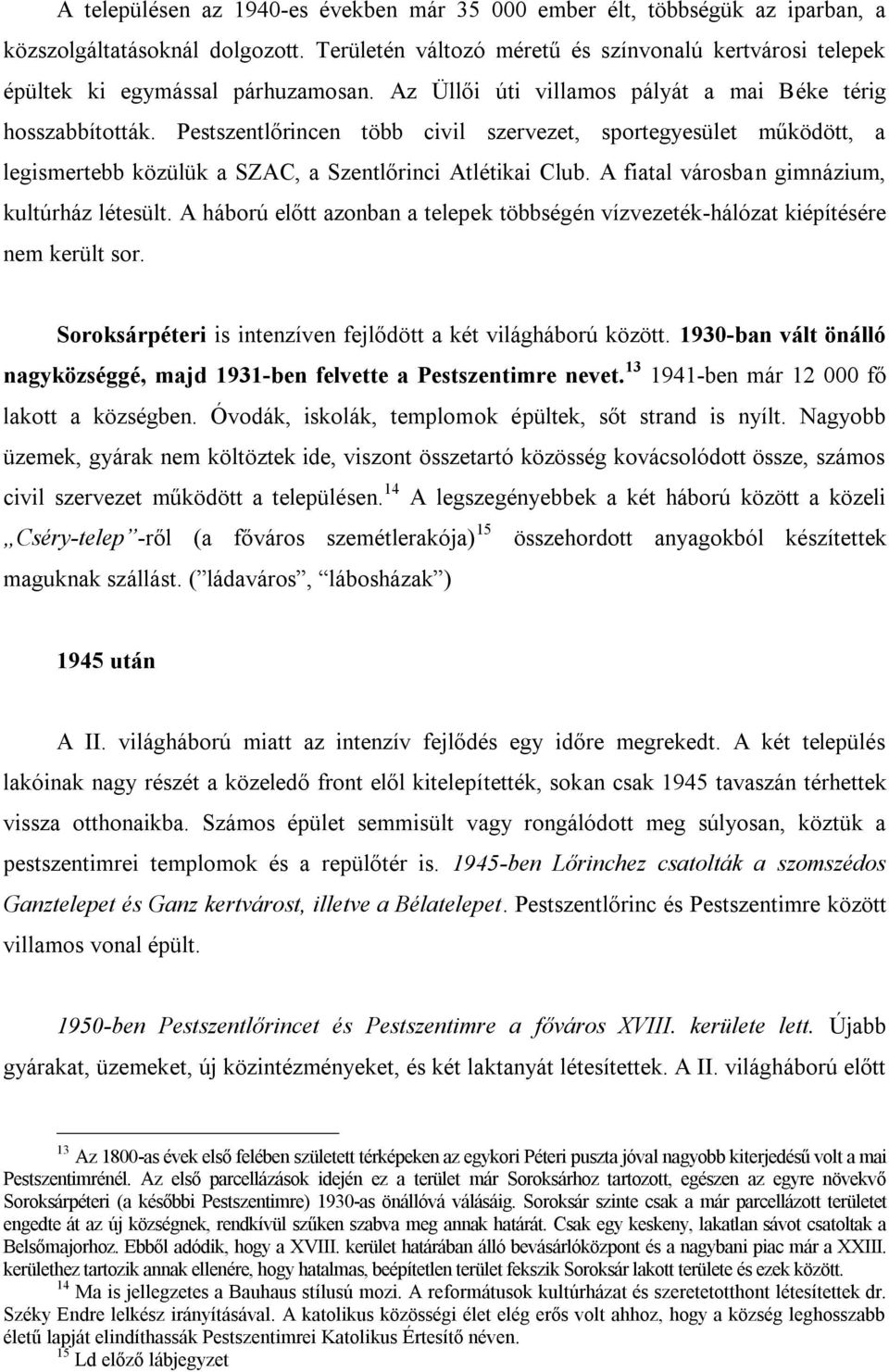 Pestszentlőrincen több civil szervezet, sportegyesület működött, a legismertebb közülük a SZAC, a Szentlőrinci Atlétikai Club. A fiatal városban gimnázium, kultúrház létesült.