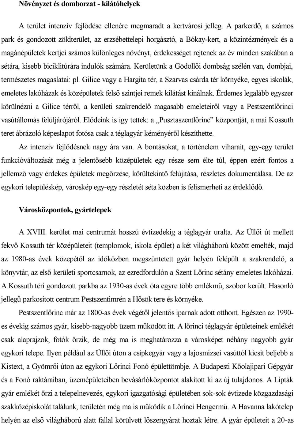 minden szakában a sétára, kisebb biciklitúrára indulók számára. Kerületünk a Gödöllői dombság szélén van, dombjai, természetes magaslatai: pl.