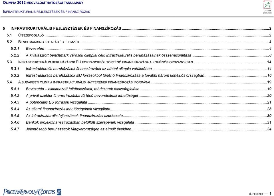 ..16 5.4 A BUDAPESTI OLIMPIA INFRASTRUKTURÁLIS HÁTTERÉNEK FINANSZÍROZÁSI FORRÁSAI...19 5.4.1 Bevezetés alkalmazott feltételezések, módszerek összefoglalása...19 5.4.2 A privát szektor finanszírozásba történő bevonásának lehetőségei.