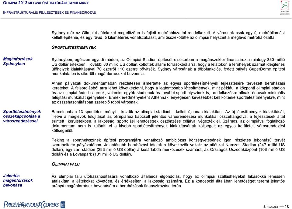 SPORTLÉTESÍTMÉNYEK Magánforrások Sydneyben Sydneyben, egészen egyedi módon, az Olimpiai Stadion építését elsősorban a magánszektor finanszírozta mintegy 350 millió US dollár értékben.