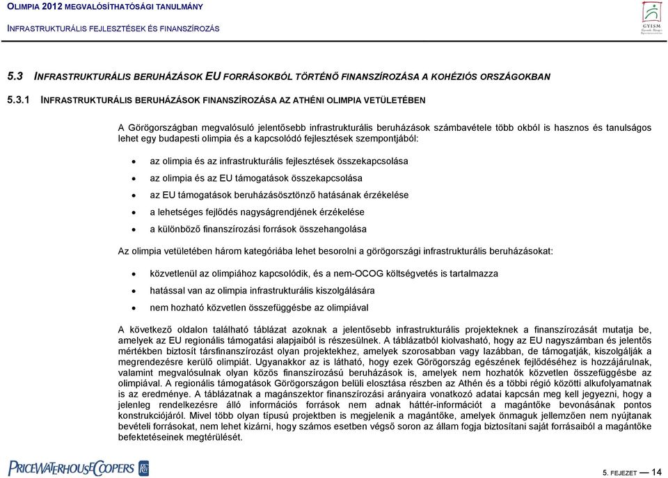 infrastrukturális fejlesztések összekapcsolása az olimpia és az EU támogatások összekapcsolása az EU támogatások beruházásösztönző hatásának érzékelése a lehetséges fejlődés nagyságrendjének