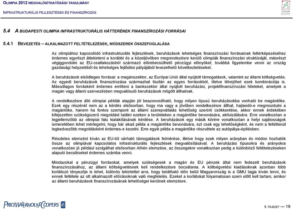 másrészt végiggondolni az EU-csatlakozásból származó előrebecsülhető pénzügyi előnyöket, továbbá figyelembe venni az ország gazdasági helyzetéből és lehetséges fejlődési pályájából levezethető