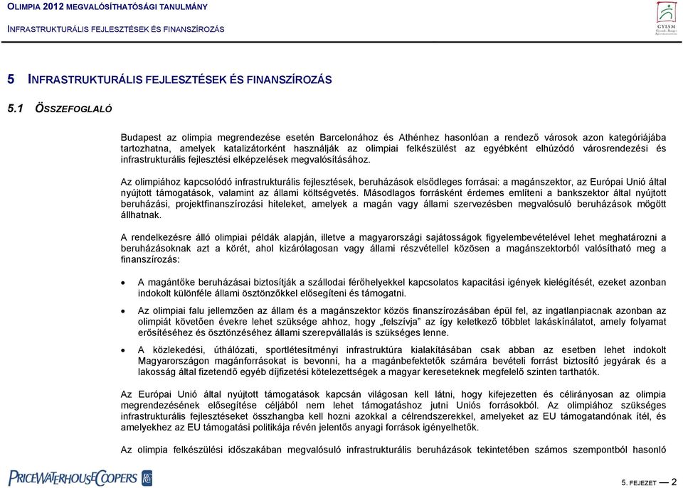 Az olimpiához kapcsolódó infrastrukturális fejlesztések, beruházások elsődleges forrásai: a magánszektor, az Európai Unió által nyújtott támogatások, valamint az állami költségvetés.