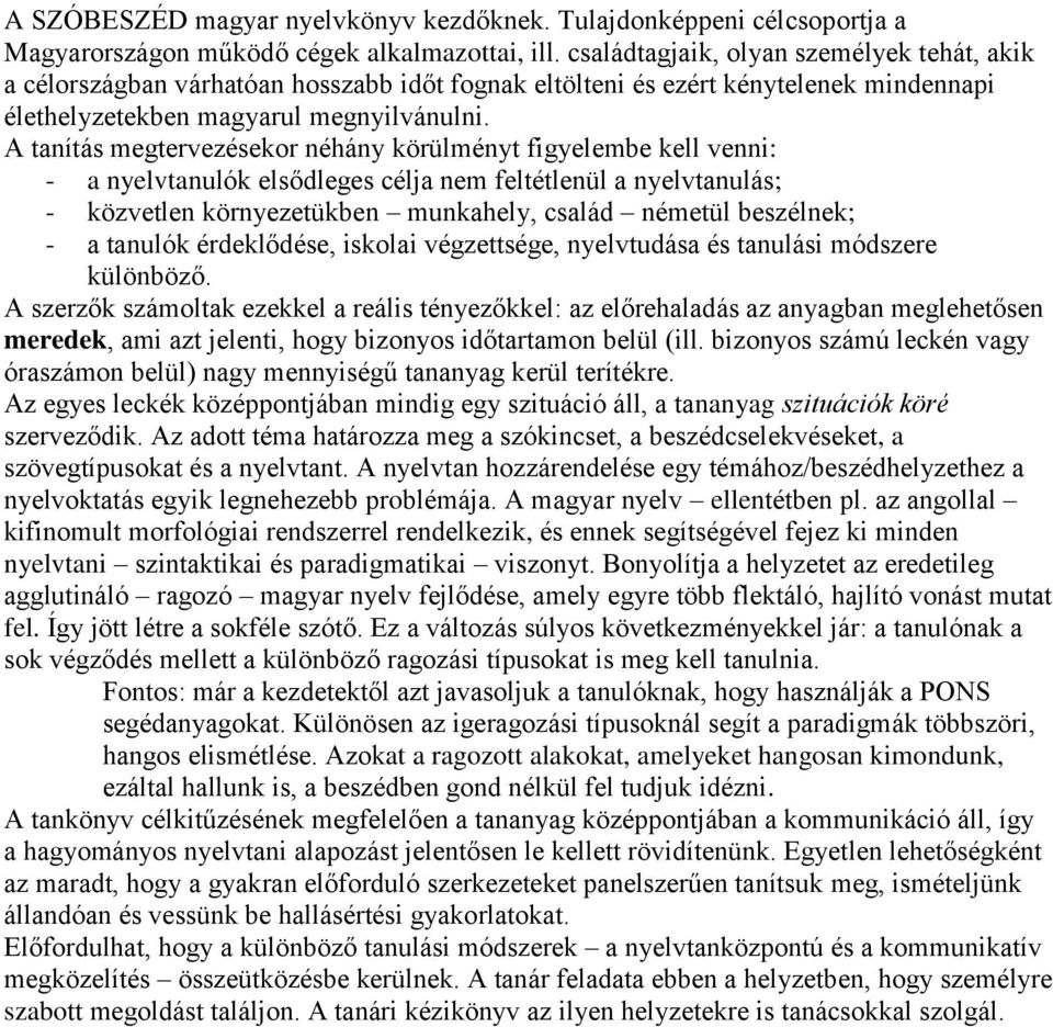 A tanítás megtervezésekor néhány körülményt figyelembe kell venni: - a nyelvtanulók elsődleges célja nem feltétlenül a nyelvtanulás; - közvetlen környezetükben munkahely, család németül beszélnek; -