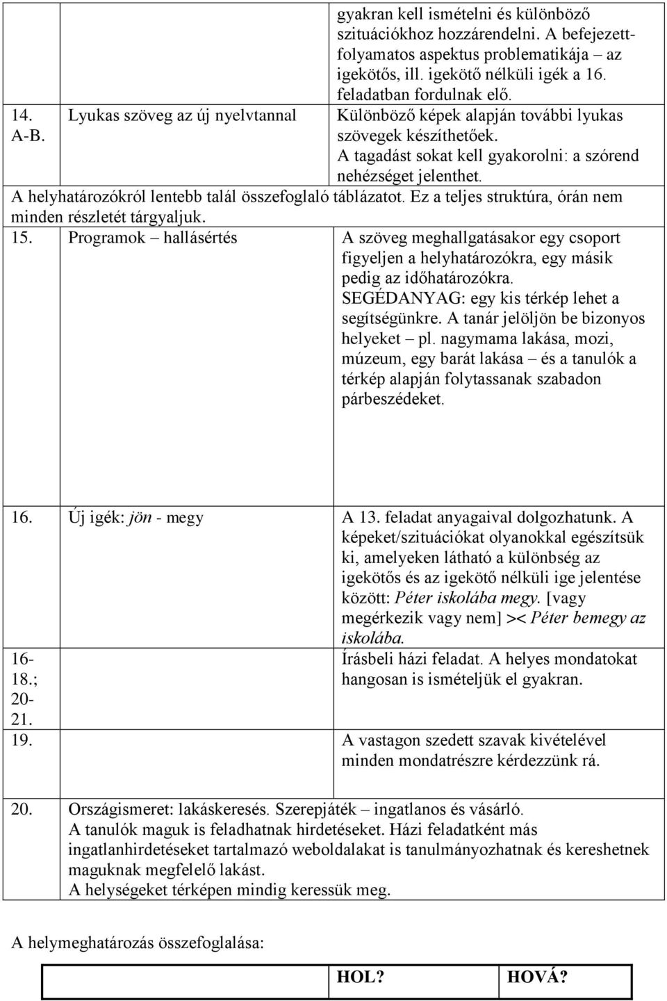 A helyhatározókról lentebb talál összefoglaló táblázatot. Ez a teljes struktúra, órán nem minden részletét tárgyaljuk. 15.