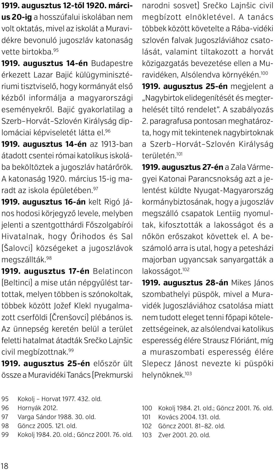 Bajić gyakorlatilag a Szerb Horvát Szlovén Királyság diplomáciai képviseletét látta el. 96 1919. augusztus 14-én az 1913-ban átadott csentei római katolikus iskolába beköltöztek a jugoszláv határőrök.