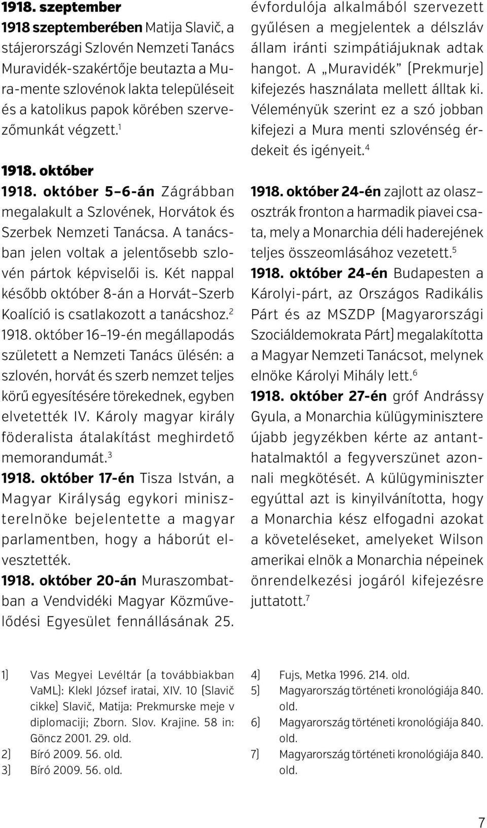 Két nappal később október 8-án a Horvát Szerb Koalíció is csatlakozott a tanácshoz. 2 1918.
