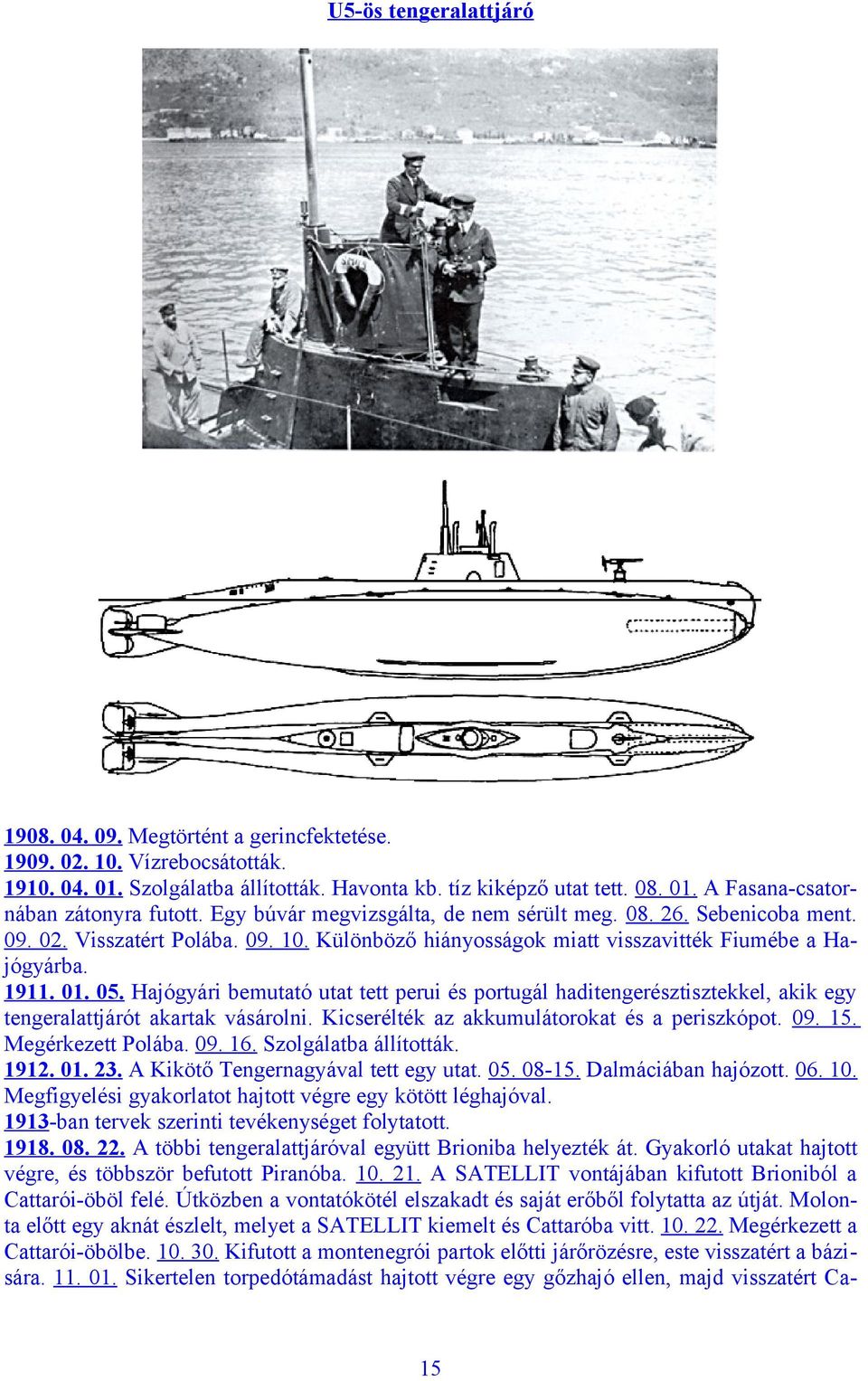 Hajógyári bemutató utat tett perui és portugál haditengerésztisztekkel, akik egy tengeralattjárót akartak vásárolni. Kicserélték az akkumulátorokat és a periszkópot. 09. 15. Megérkezett Polába. 09. 16.