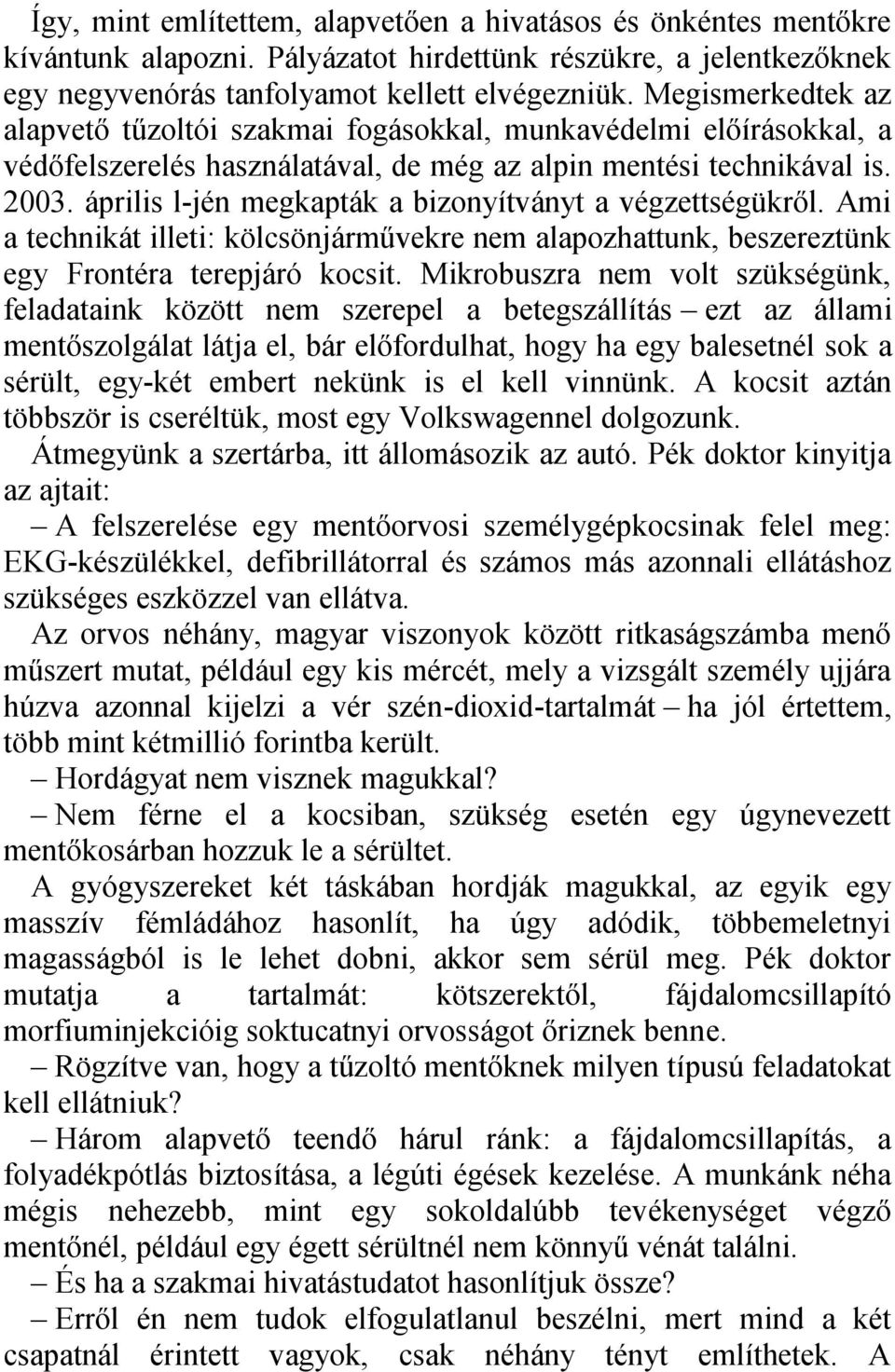 április l-jén megkapták a bizonyítványt a végzettségükről. Ami a technikát illeti: kölcsönjárművekre nem alapozhattunk, beszereztünk egy Frontéra terepjáró kocsit.