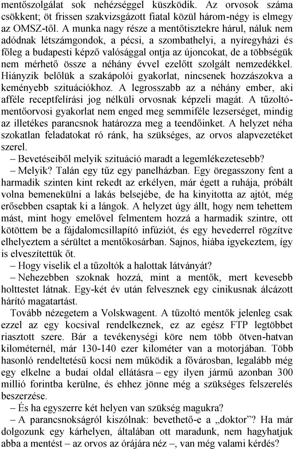 össze a néhány évvel ezelőtt szolgált nemzedékkel. Hiányzik belőlük a szakápolói gyakorlat, nincsenek hozzászokva a keményebb szituációkhoz.