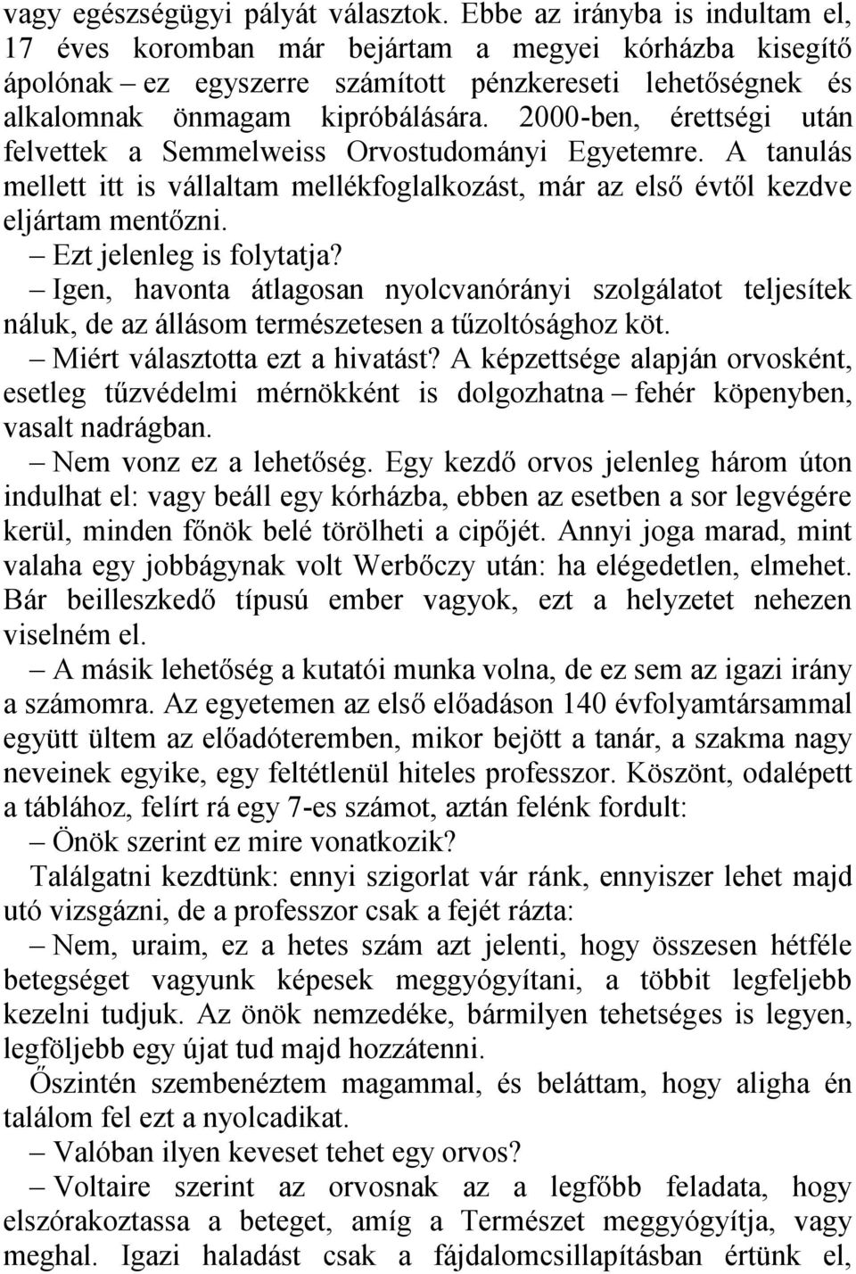 2000-ben, érettségi után felvettek a Semmelweiss Orvostudományi Egyetemre. A tanulás mellett itt is vállaltam mellékfoglalkozást, már az első évtől kezdve eljártam mentőzni. Ezt jelenleg is folytatja?