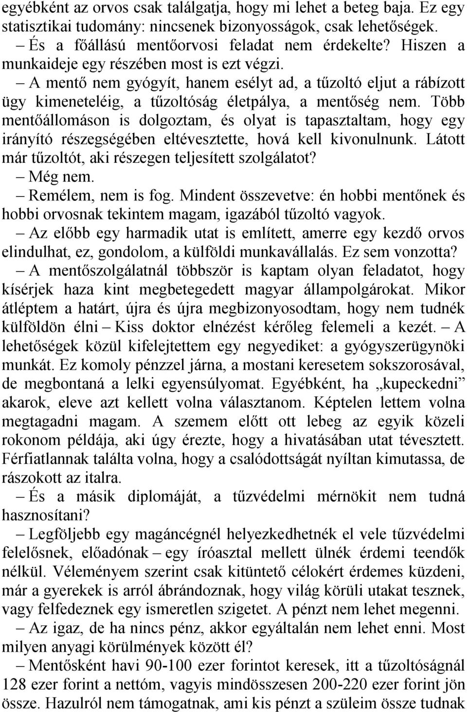 Több mentőállomáson is dolgoztam, és olyat is tapasztaltam, hogy egy irányító részegségében eltévesztette, hová kell kivonulnunk. Látott már tűzoltót, aki részegen teljesített szolgálatot? Még nem.