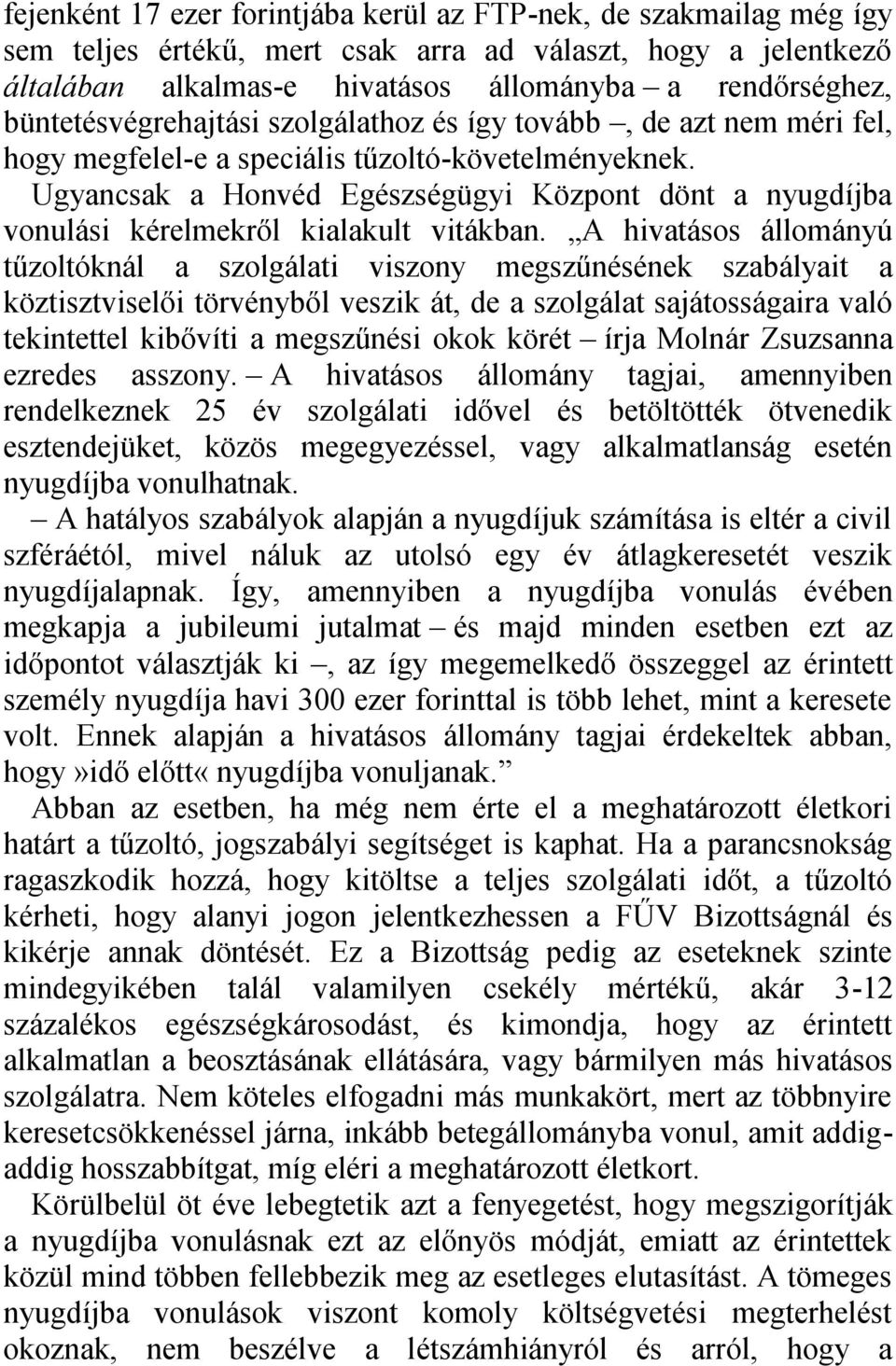 Ugyancsak a Honvéd Egészségügyi Központ dönt a nyugdíjba vonulási kérelmekről kialakult vitákban.