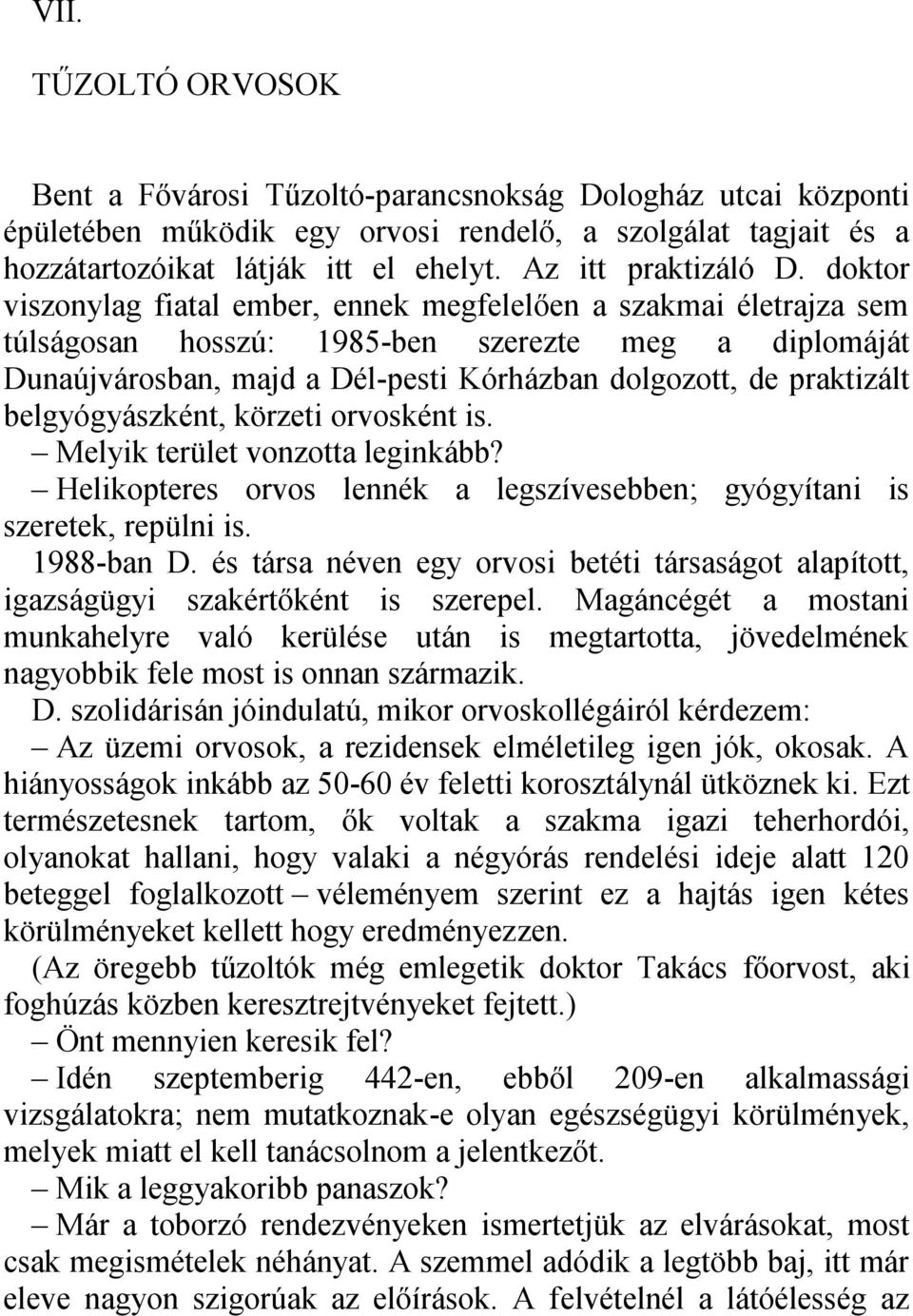 doktor viszonylag fiatal ember, ennek megfelelően a szakmai életrajza sem túlságosan hosszú: 1985-ben szerezte meg a diplomáját Dunaújvárosban, majd a Dél-pesti Kórházban dolgozott, de praktizált