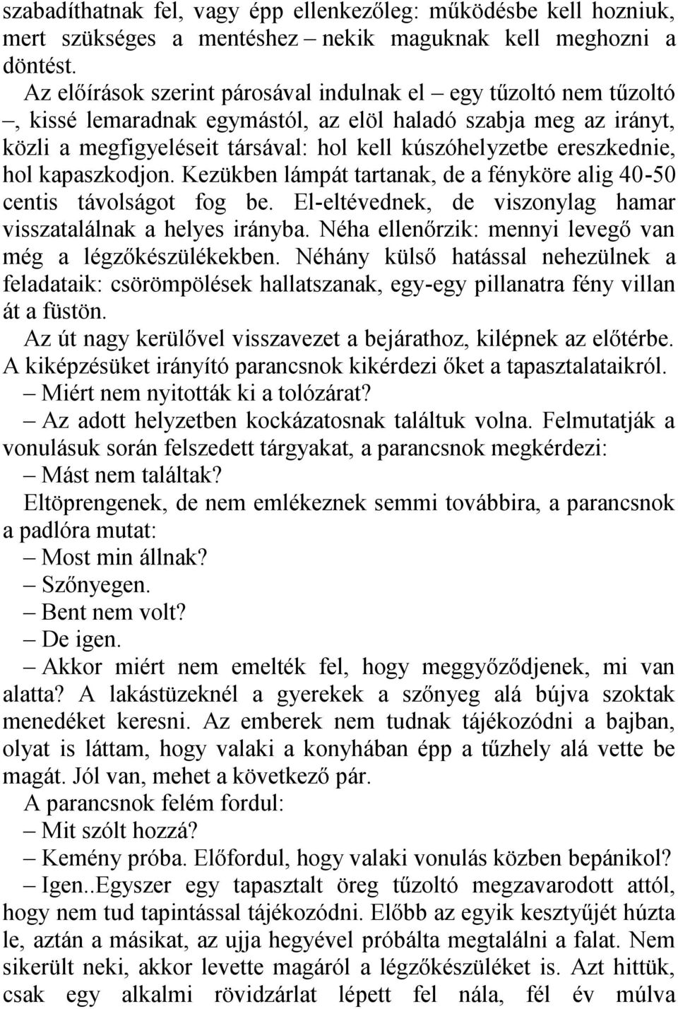 ereszkednie, hol kapaszkodjon. Kezükben lámpát tartanak, de a fényköre alig 40-50 centis távolságot fog be. El-eltévednek, de viszonylag hamar visszatalálnak a helyes irányba.