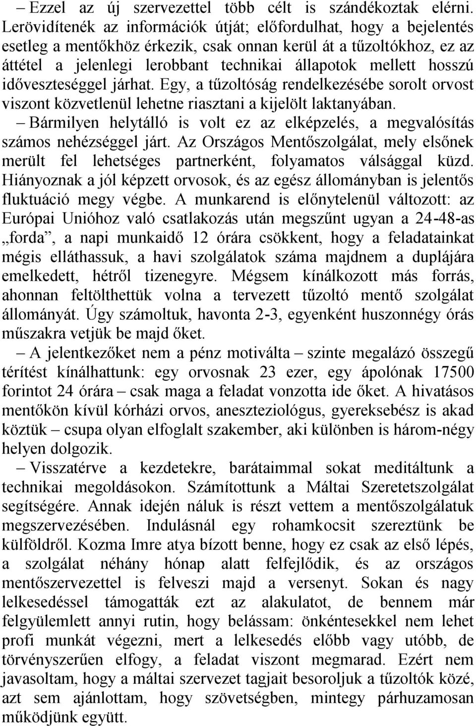 hosszú időveszteséggel járhat. Egy, a tűzoltóság rendelkezésébe sorolt orvost viszont közvetlenül lehetne riasztani a kijelölt laktanyában.