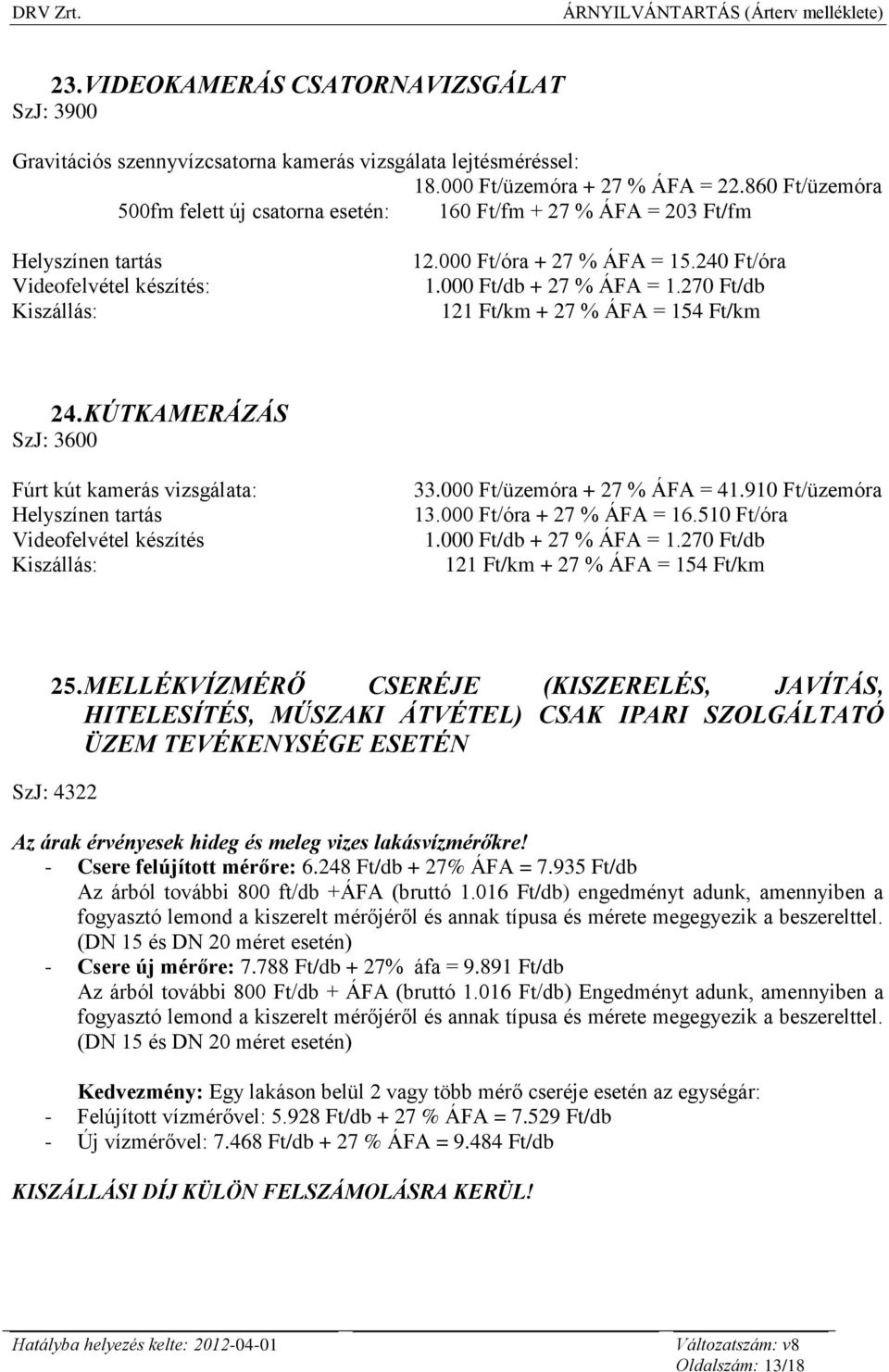 000 Ft/db + 27 % ÁFA = 1.270 Ft/db 121 Ft/km + 27 % ÁFA = 154 Ft/km 24. KÚTKAMERÁZÁS SzJ: 3600 Fúrt kút kamerás vizsgálata: Helyszínen tartás Videofelvétel készítés Kiszállás: 33.