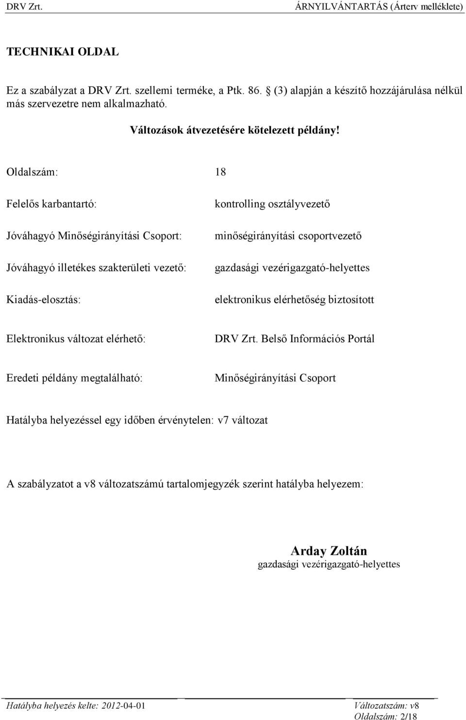 Oldalszám: 18 Felelős karbantartó: Jóváhagyó Minőségirányítási Csoport: Jóváhagyó illetékes szakterületi vezető: Kiadás-elosztás: kontrolling osztályvezető minőségirányítási csoportvezető gazdasági