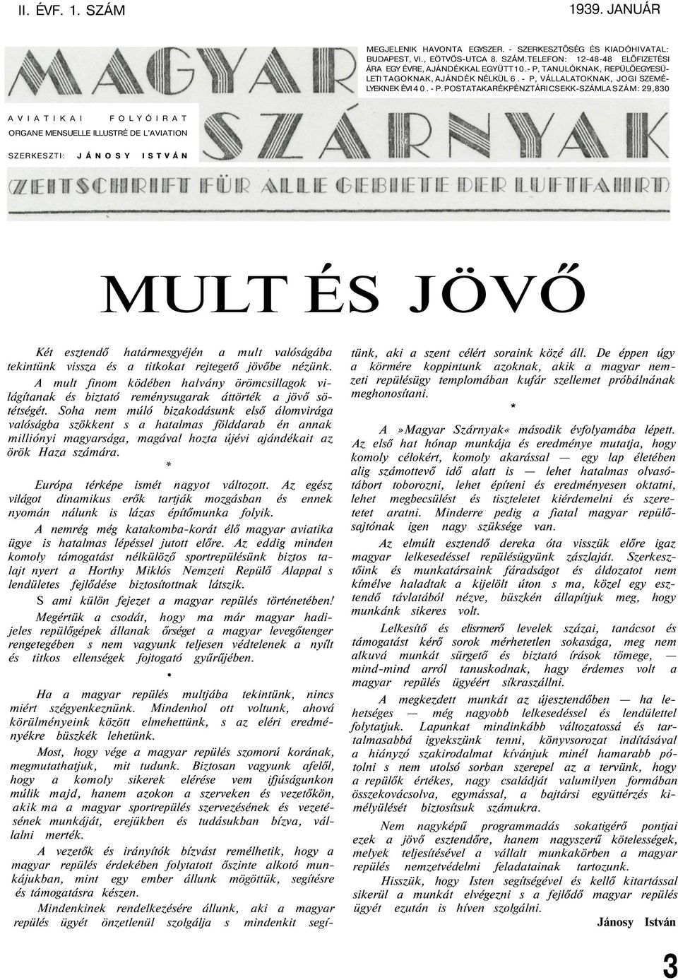 ORGANE MENSUELLE ILLUSTRÉ DE L'AVIATION SZERKESZTI: J Á N O S Y ISTVÁN MULT ÉS JÖVŐ Két esztendő határmesgyéjén a mult valóságába tekintünk vissza és a titkokat rejtegető jövőbe nézünk.