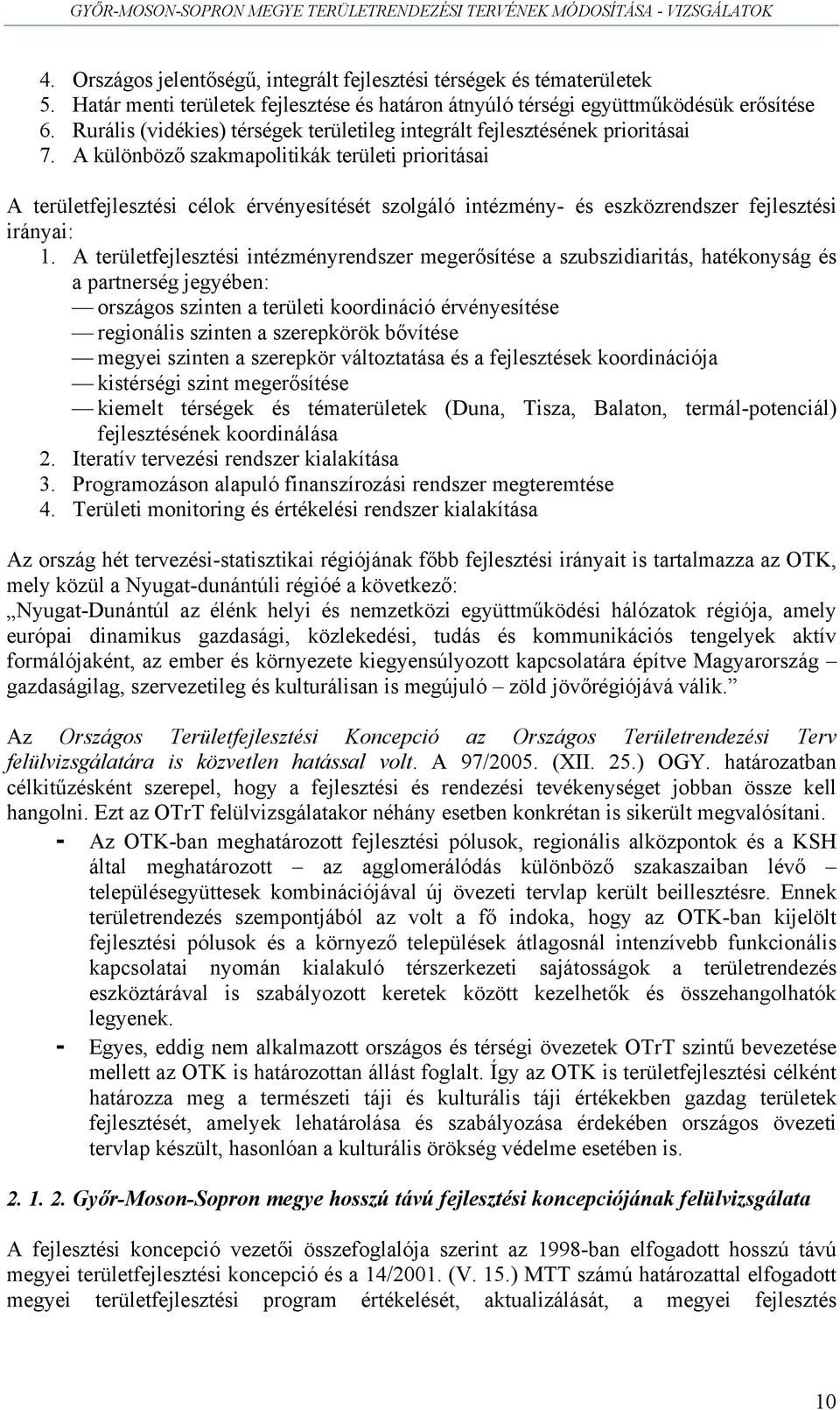 A különböző szakmapolitikák területi prioritásai A területfejlesztési célok érvényesítését szolgáló intézmény- és eszközrendszer fejlesztési irányai: 1.