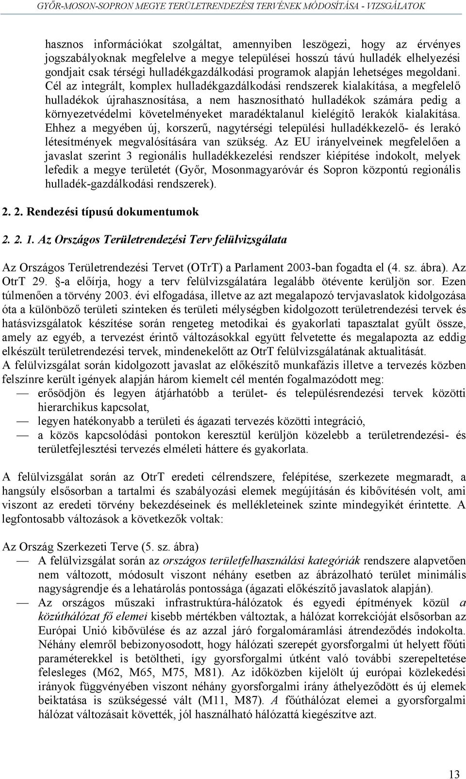 Cél az integrált, komplex hulladékgazdálkodási rendszerek kialakítása, a megfelelő hulladékok újrahasznosítása, a nem hasznosítható hulladékok számára pedig a környezetvédelmi követelményeket