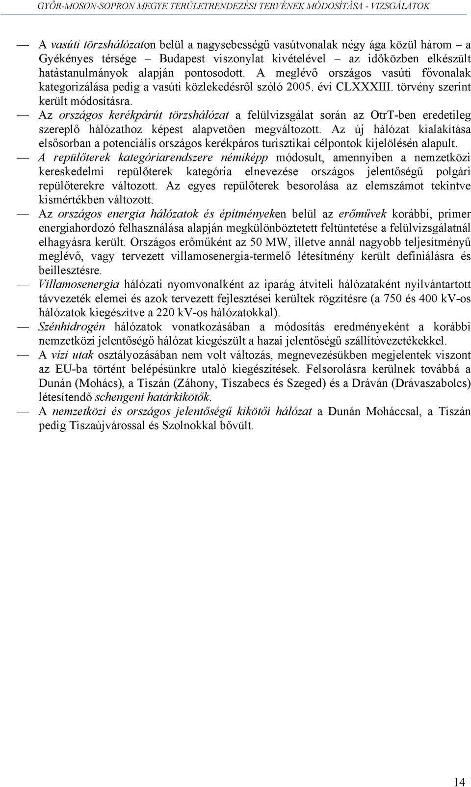 Az országos kerékpárút törzshálózat a felülvizsgálat során az OtrT-ben eredetileg szereplő hálózathoz képest alapvetően megváltozott.