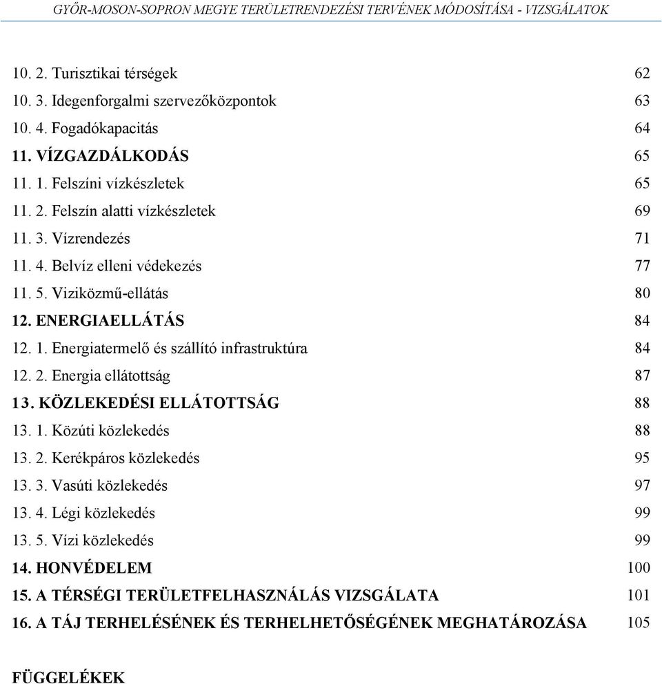 Energia ellátottság 87 13. KÖZLEKEDÉSI ELLÁTOTTSÁG 88 13. 1. Közúti közlekedés 88 13. 2. Kerékpáros közlekedés 95 13. 3. Vasúti közlekedés 97 13. 4. Légi közlekedés 99 13.