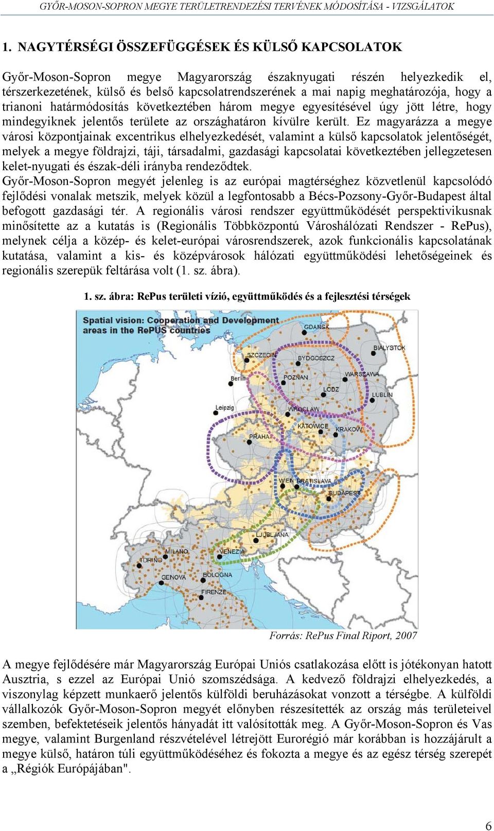 Ez magyarázza a megye városi központjainak excentrikus elhelyezkedését, valamint a külső kapcsolatok jelentőségét, melyek a megye földrajzi, táji, társadalmi, gazdasági kapcsolatai következtében