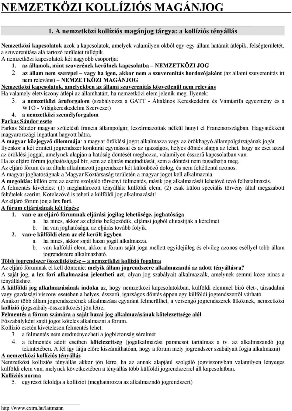 tartozó területet túllépik. A nemzetközi kapcsolatok két nagyobb csoportja: 1. az államok, mint szuverének kerülnek kapcsolatba NEMZETKÖZI JOG 2.