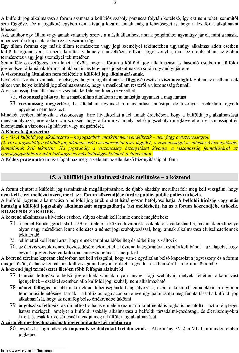 Azt, amikor egy állam vagy annak valamely szerve a másik államhoz, annak polgárához ugyanúgy jár el, mint a másik, a nemzetközi kapcsolatokban ez a viszonosság.