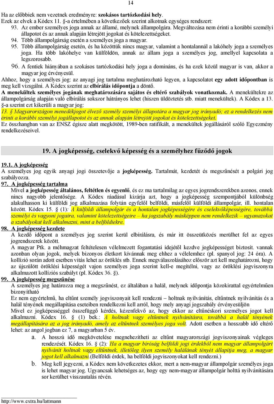 Több állampolgárság esetén a személyes joga a magyar. 95. Több állampolgárság esetén, és ha közöttük nincs magyar, valamint a hontalannál a lakóhely joga a személyes joga.