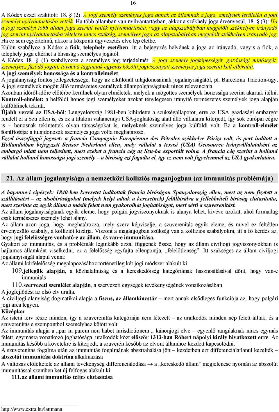 (3): Ha a jogi személyt több állam joga szerint vették nyilvántartásba, vagy az alapszabályban megjelölt székhelyen irányadó jog szerint nyilvántartásba vételére nincs szükség, személyes joga az