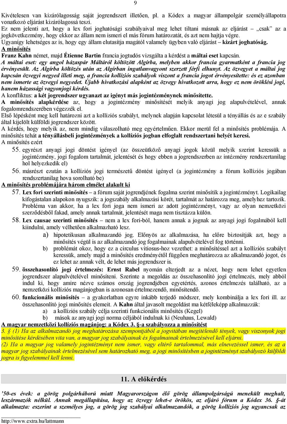 végre. Ugyanígy lehetséges az is, hogy egy állam elutasítja magától valamely ügyben való eljárást kizárt joghatóság.