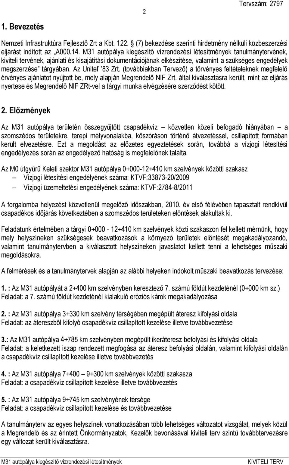 (továbbiakban Tervező) a törvényes feltételeknek megfelelő érvényes ajánlatot nyújtott be, mely alapján Megrendelő NIF Zrt.