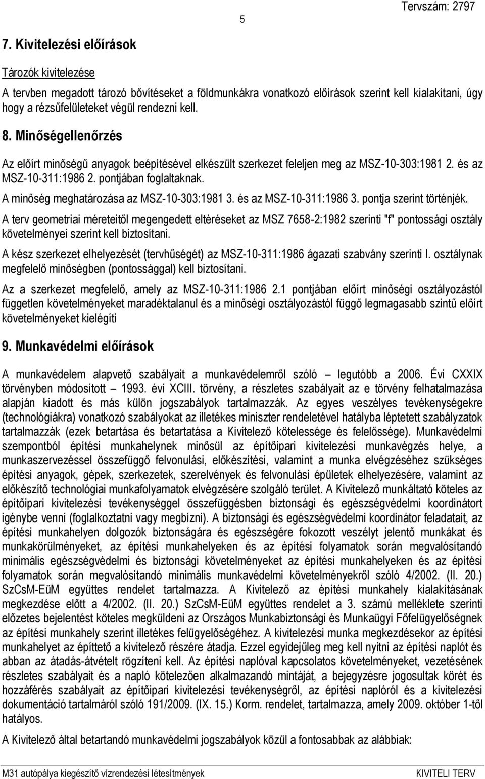 A minőség meghatározása az MSZ-10-303:1981 3. és az MSZ-10-311:1986 3. pontja szerint történjék.