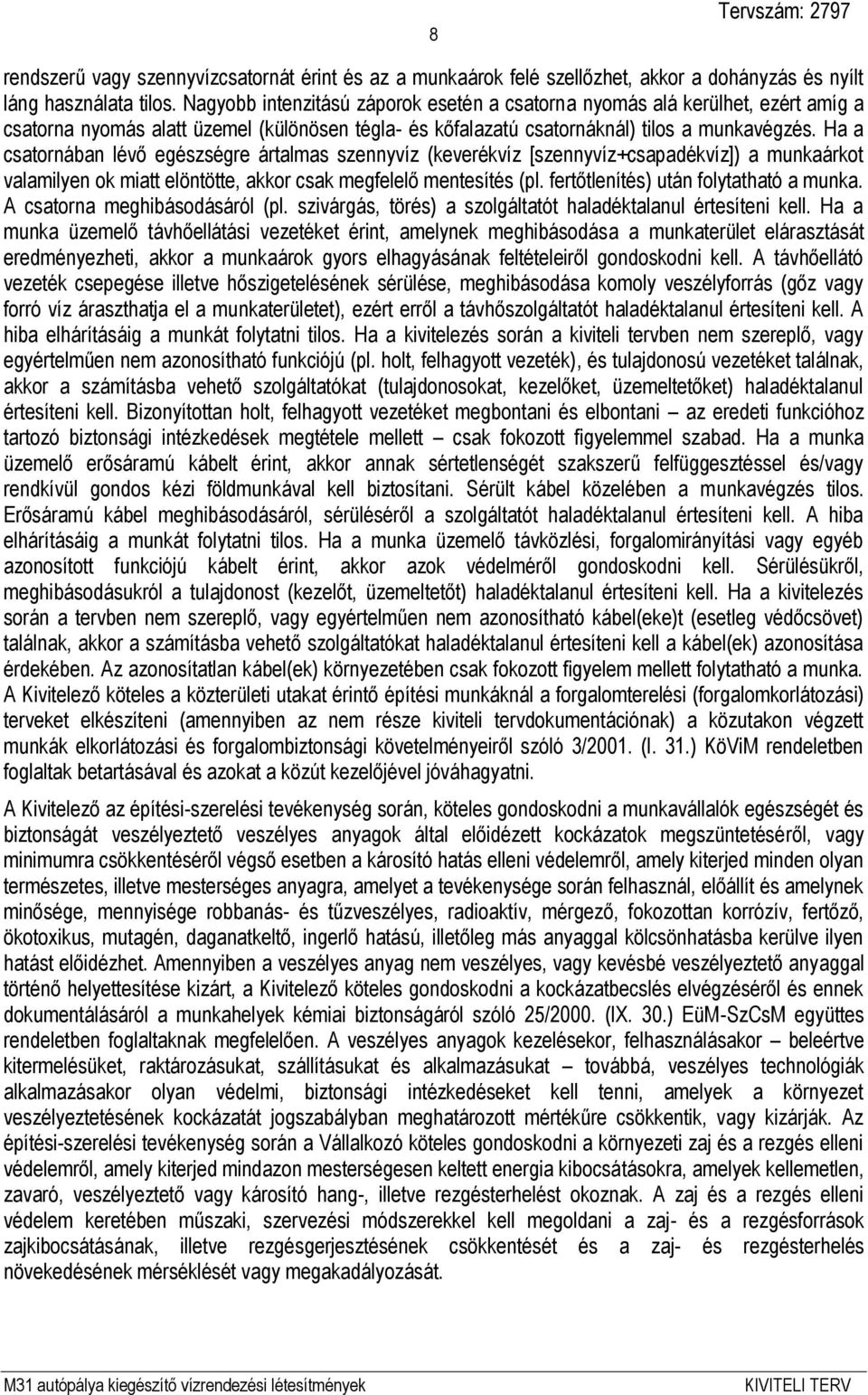 Ha a csatornában lévő egészségre ártalmas szennyvíz (keverékvíz [szennyvíz+csapadékvíz]) a munkaárkot valamilyen ok miatt elöntötte, akkor csak megfelelő mentesítés (pl.