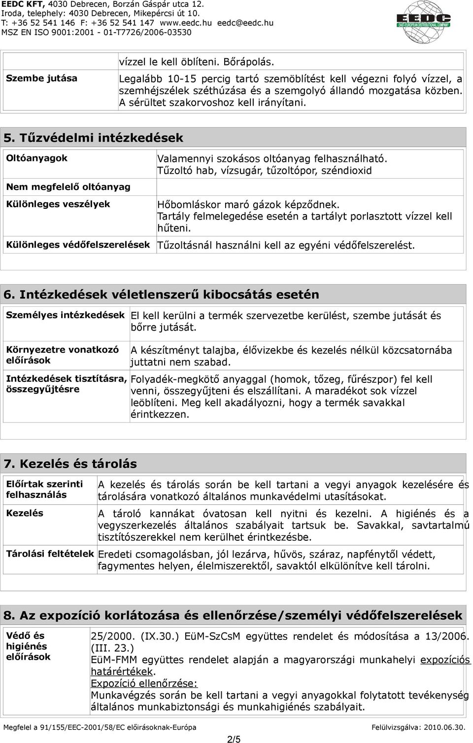 Tűzoltó hab, vízsugár, tűzoltópor, széndioxid Hőbomláskor maró gázok képződnek. Tartály felmelegedése esetén a tartályt porlasztott vízzel kell hűteni.