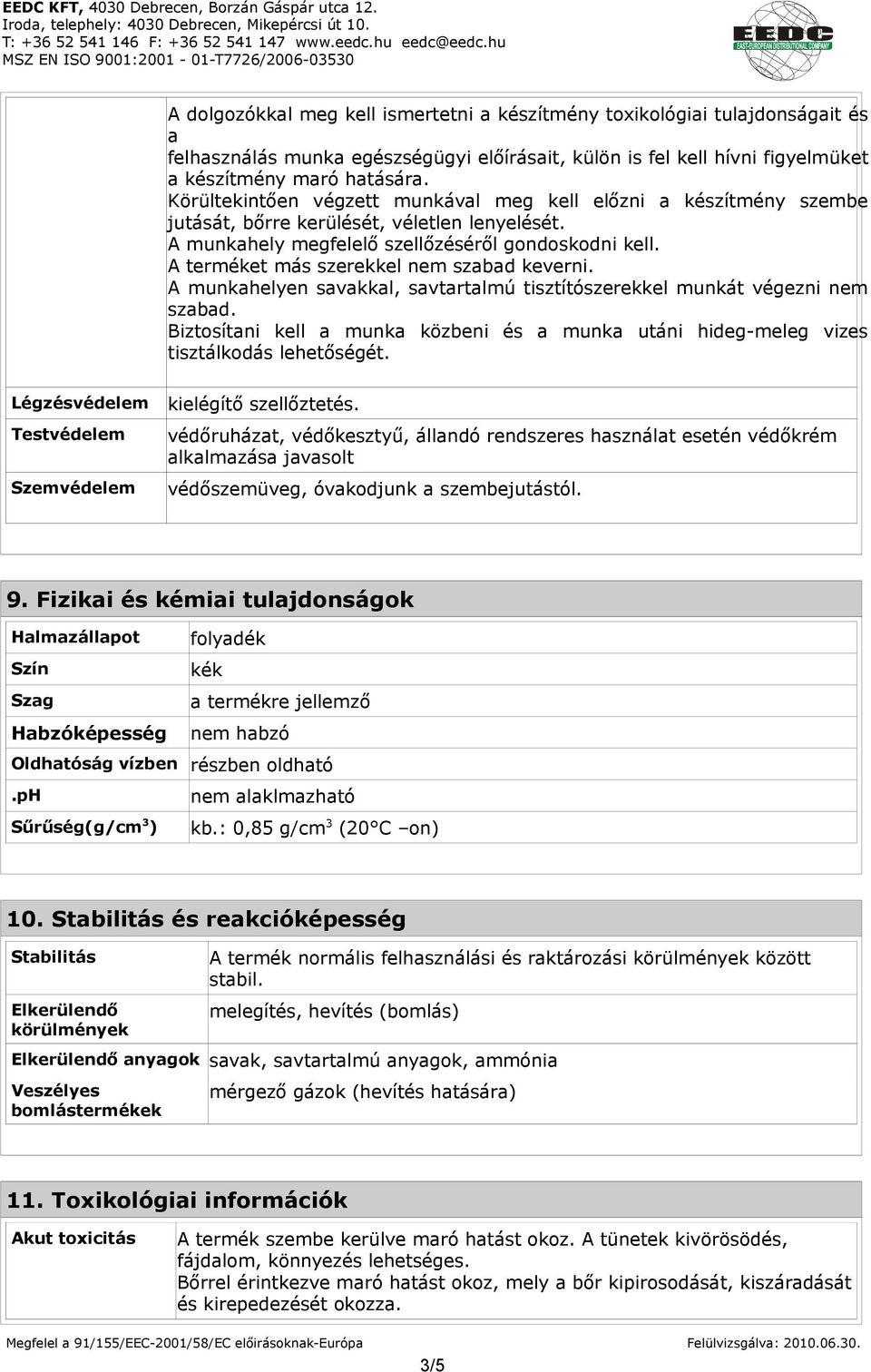 A terméket más szerekkel nem szabad keverni. A munkahelyen savakkal, savtartalmú tisztítószerekkel munkát végezni nem szabad.