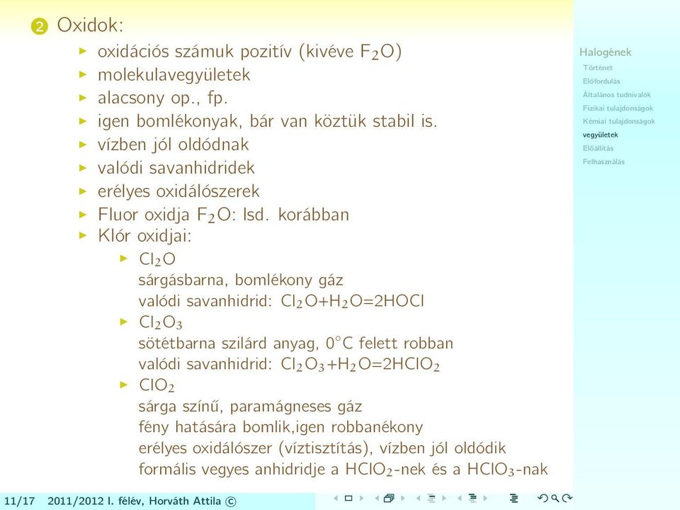 korábban Klór oxidjai: Cl 2 O sárgásbarna, bomlékony gáz valódi savanhidrid: Cl 2 O+H 2 O=2HOCl Cl 2 O 3 sötétbarna szilárd anyag, 0 C felett robban valódi