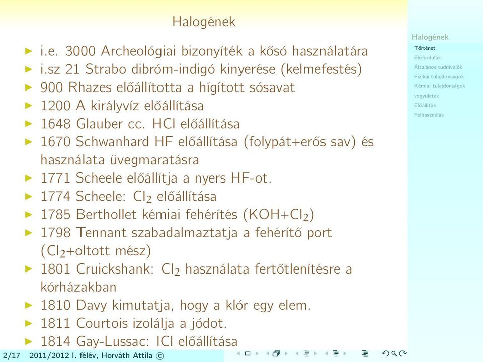 HCl előállítása 1670 Schwanhard HF előállítása (folypát+erős sav) és használata üvegmaratásra 1771 Scheele előállítja a nyers HF-ot.