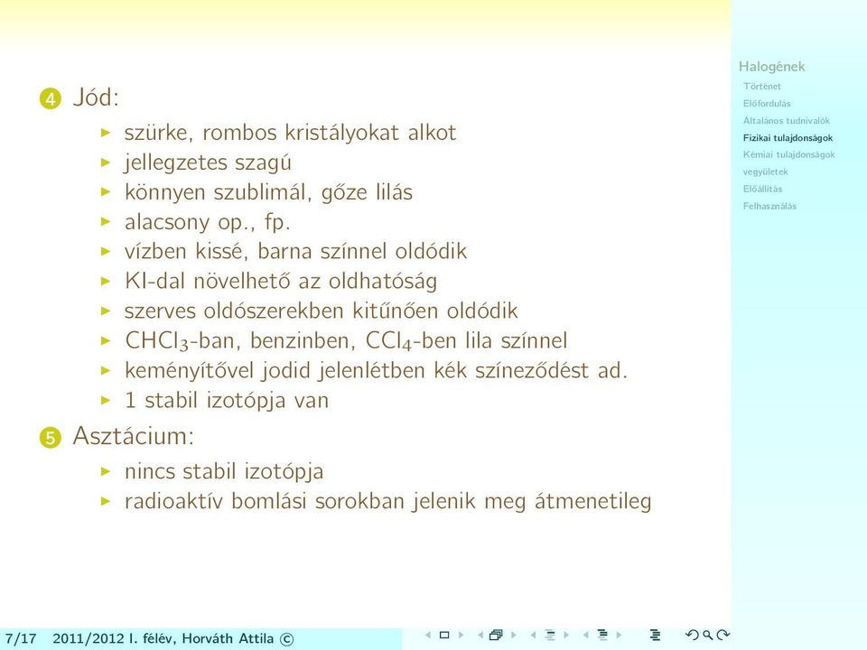 -ban, benzinben, CCl 4 -ben lila színnel keményítővel jodid jelenlétben kék színeződést ad.