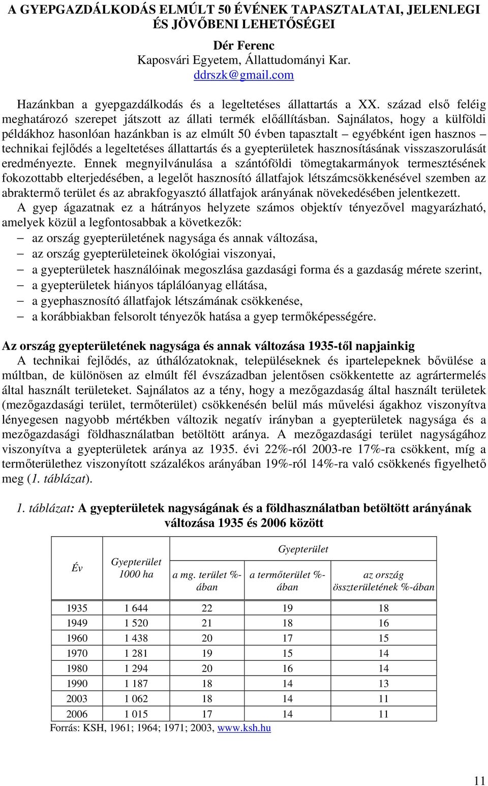 Sajnálatos, hogy a külföldi példákhoz hasonlóan hazánkban is az elmúlt 50 évben tapasztalt egyébként igen hasznos technikai fejlıdés a legeltetéses állattartás és a gyepterületek hasznosításának