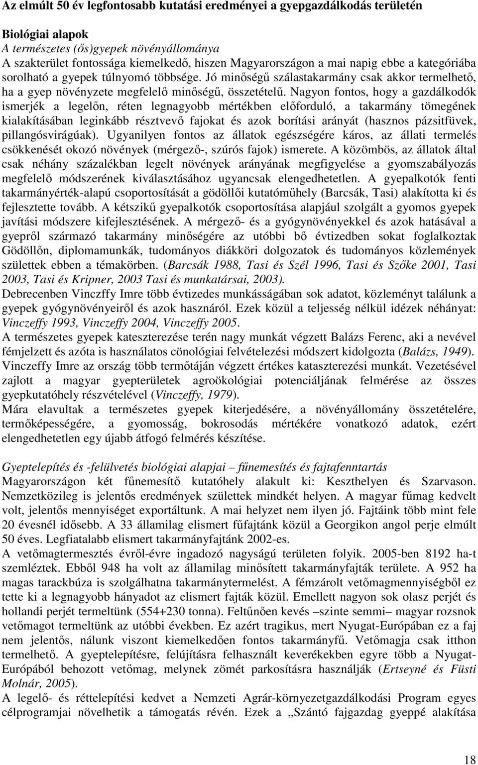 Nagyon fontos, hogy a gazdálkodók ismerjék a legelın, réten legnagyobb mértékben elıforduló, a takarmány tömegének kialakításában leginkább résztvevı fajokat és azok borítási arányát (hasznos