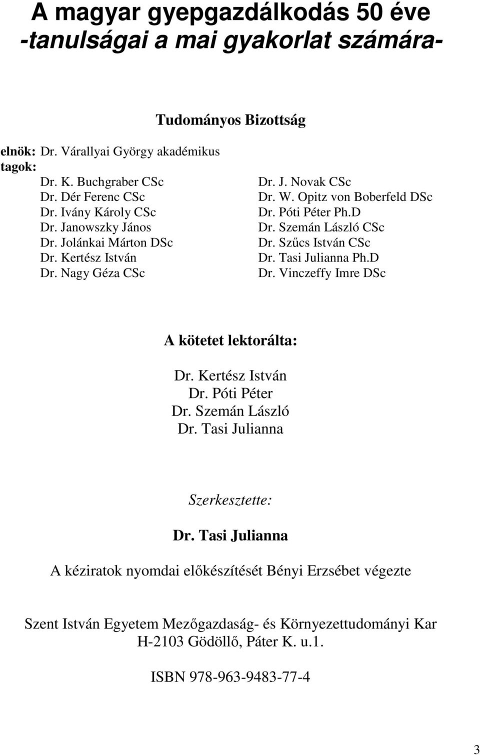 Szemán László CSc Dr. Szőcs István CSc Dr. Tasi Julianna Ph.D Dr. Vinczeffy Imre DSc A kötetet lektorálta: Dr. Kertész István Dr. Póti Péter Dr. Szemán László Dr.