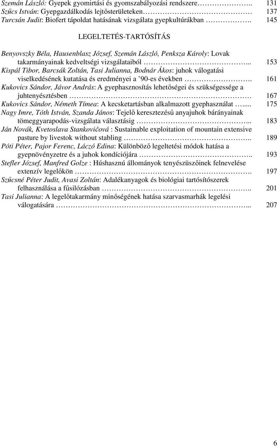 .. 153 Kispál Tibor, Barcsák Zoltán, Tasi Julianna, Bodnár Ákos: juhok válogatási viselkedésének kutatása és eredményei a 90-es években.