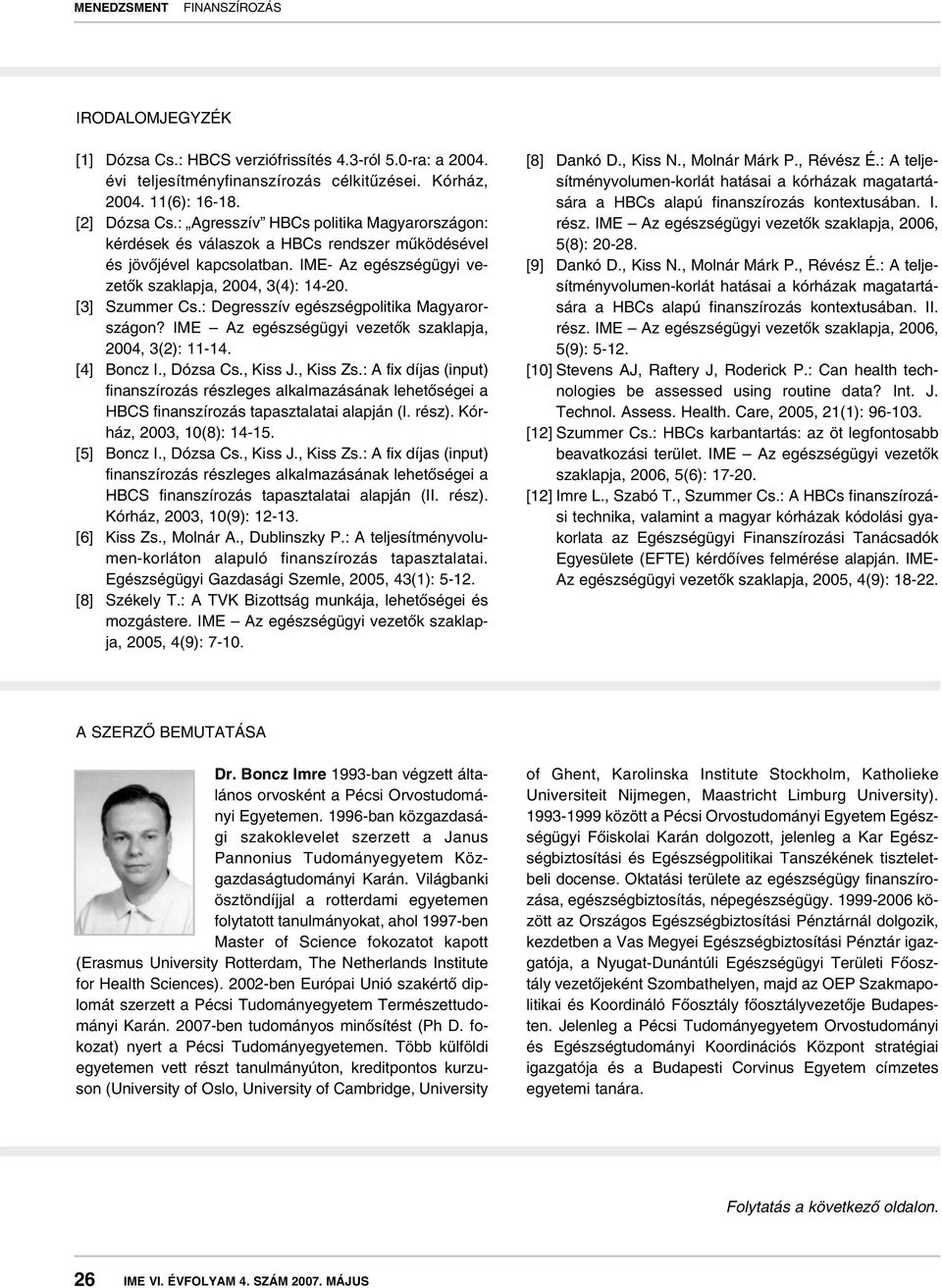 : Degresszív egészségpolitika Magyarországon? IME Az egészségügyi vezetôk szaklapja, 2004, 3(2): 11-14. [4] Boncz I., Dózsa Cs., Kiss J., Kiss Zs.