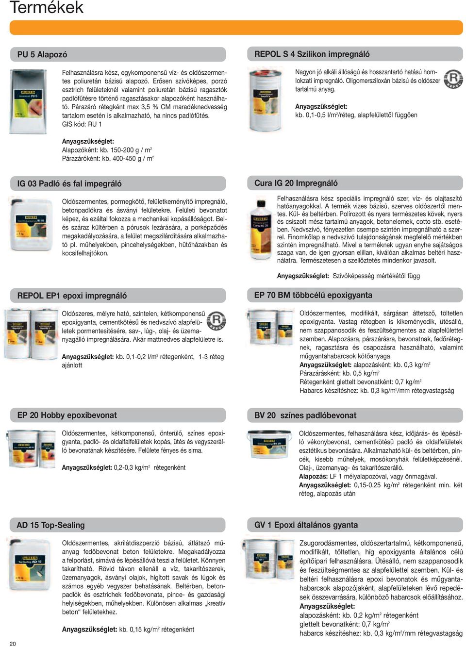 Párazáró rétegként max 3,5 % CM maradéknedvesség tartalom esetén is alkalmazható, ha nincs padlófűtés.