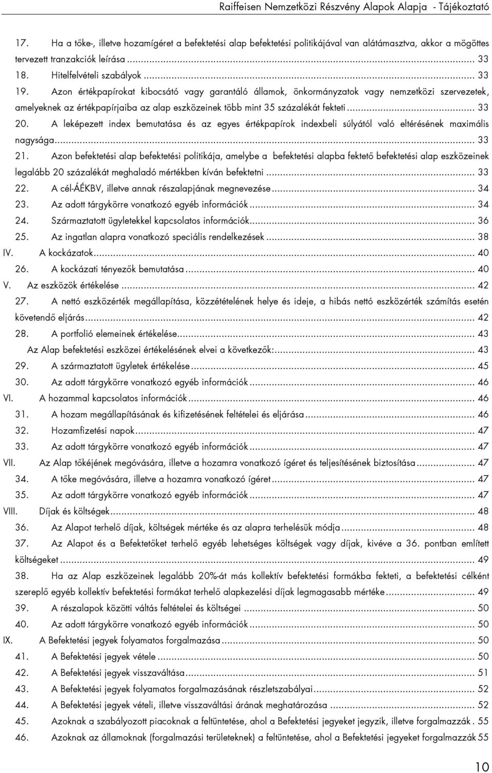 Azon értékpapírokat kibocsátó vagy garantáló államok, önkormányzatok vagy nemzetközi szervezetek, amelyeknek az értékpapírjaiba az alap eszközeinek több mint 35 százalékát fekteti... 33 20.