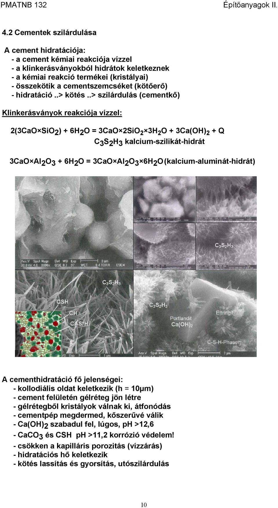 .> szilárdulás (cementkő) Klinkerásványok reakciója vízzel: 2(3CaO SiO 2 ) + 6H 2 O = 3CaO 2SiO 2 3H 2 O + 3Ca(OH) 2 + Q C 3 S 2 H 3 kalcium-szilikát-hidrát 3CaO Al 2 O 3 + 6H 2 O = 3CaO Al 2 O 3 6H